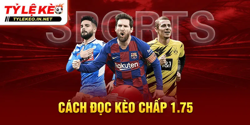 Cách đọc kèo chấp 1.75