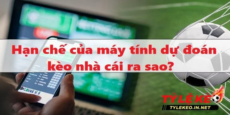 Máy tính dự đoán kèo nhà cái ra sao - Những hạn chế bạn nên biết