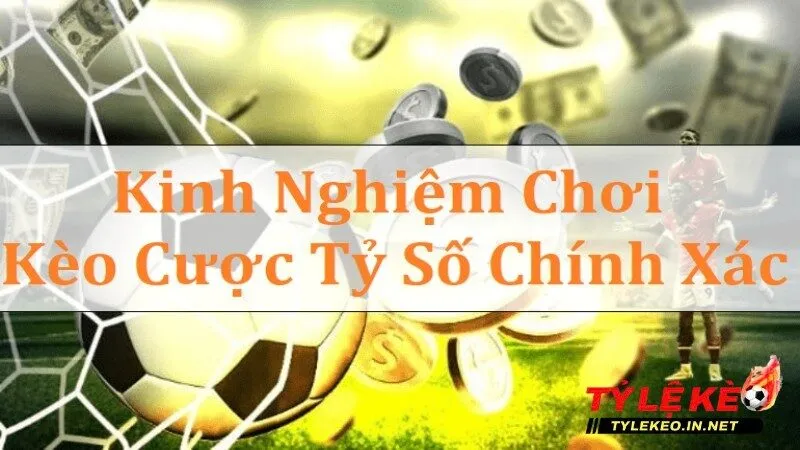 Khi tham gia kèo tỷ số chính xác hãy bỏ túi một số mẹo để áp dụng đặt cược