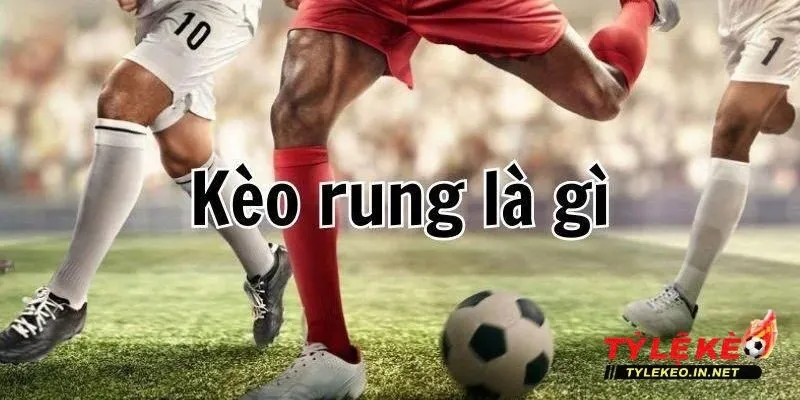 Khái niệm kèo rung (Running Ball) trong bóng đá