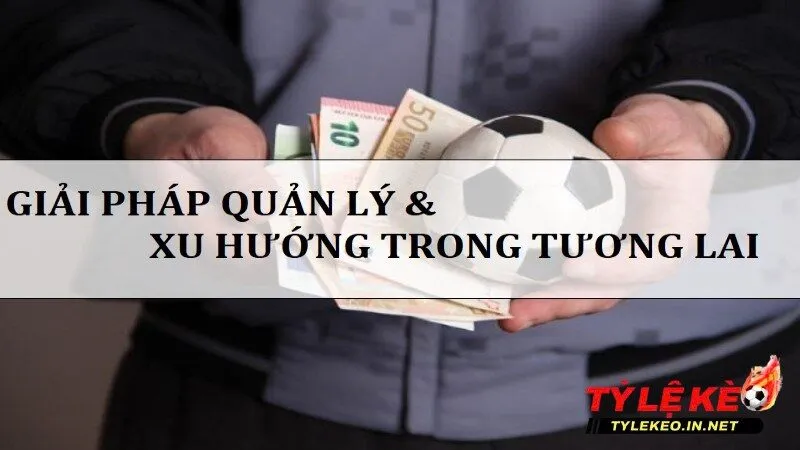 Giải pháp quản lý và xu hướng khi cá cược bóng đá